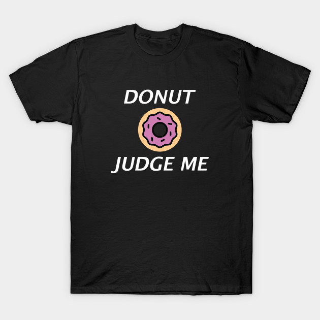 Donut Judge Me - Donut Judge Me - T-Shirt | TeePublic